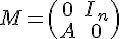 \Large M=\(\begin{array}{cc} 0 & I_n \\ A & 0\end{array}\)